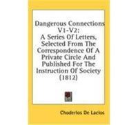 Dangerous Connections V1-V2: A Series of Letters, Selected from the Correspondence of a Private Circle and Published for the Instruction of Society Laclos, Choderlos De (Auteur)