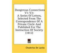 Dangerous Connections V1-V2: A Series of Letters, Selected from the Correspondence of a Private Circle and Published for the Instruction of Society Laclos, Choderlos De (Auteur)