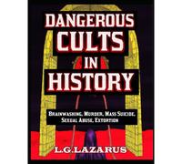 Dangerous Cults In History: Brainwashing, Murder, Mass Suicide, Sexual Abuse, Extortion