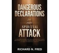 Dangerous Declaration for Every Spiritual Attack: A Targeted Prayers and Declarations That Equip Believers to Respond Immediately and Forcefully in Times of Spiritual Conflict