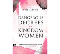 Dangerous Decrees for Kingdom Women: Embracing your Power, Purpose & Possibilities