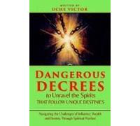 Dangerous Decrees To Unravel The Spirits That Follow Unique Destinies: Navigating The Challenges Of Influence, Wealth, And Destiny Through Spiritual Warfare
