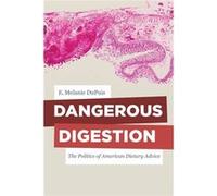 Dangerous Digestion: The Politics Of American Dietary Advice (California Studies In Food And Culture) (Hardcover) E Melanie Dupuis, (Auteur)