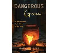 Dangerous Grace: When God Show Up In All the Wrong People