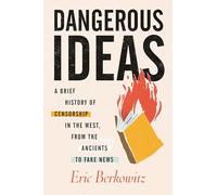 Dangerous Ideas: A Brief History of Censorship in the West, from the Ancients to Fake News