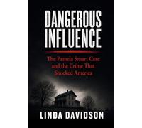 Dangerous Influence: The Pamela Smart Case and the Crime That Shocked America
