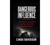 Dangerous Influence: The Pamela Smart Case and the Crime That Shocked America