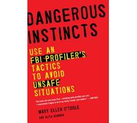 Dangerous Instincts: Use an FBI Profiler's Tactics to Avoid Unsafe Situations