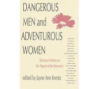 Dangerous Men & Adventurous Women: Romance Writers on the Appeal of the Romance