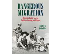 Dangerous Migration Mexican Labor and the Fight for Immigrant Rights - Eladio B. Bobadilla - University of Illinois Press - ebook (ePub) - Livre
