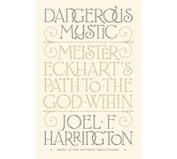 Dangerous Mystic – Meister Eckhart's Path to the God Within – Penguin Books