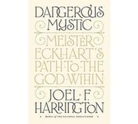 Dangerous Mystic – Meister Eckhart's Path to the God Within – Penguin Books