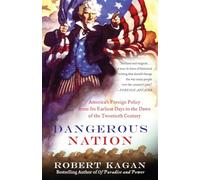 Dangerous Nation: America's Foreign Policy from Its Earliest Days to the Dawn of the Twentieth Century