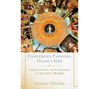 Dangerous Passions, Deadly Sins: Learning From The Psychology Of Ancient Monks