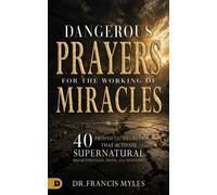 Dangerous Prayers For the Working of Miracles 40 Prophetic Decrees that Activate Supernatural Breakthrough, Signs and Wonders - Dr. Francis Myles - Destiny Image - ebook (ePub) - Livre