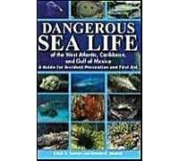 Dangerous Sea Life Of The West Atlantic, Caribbean, And Gulf Of Mexico: A Guide For Accident Prevention And First Aid