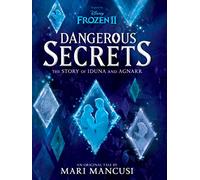 Dangerous Secrets: The Story of Iduna and Agnarr (Disney: Frozen 2) (Disney Frozen)