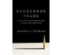 Dangerous Trade: Arms Exports, Human Rights, and International Reputation - [Livre en VO] Jennifer Erickson (Auteur)