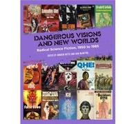 Dangerous Visions and New Worlds: Radical Science Fiction, 1950 to 1985