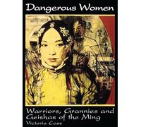 Dangerous Women: Warriors, Grannies, and Geishas of the Ming