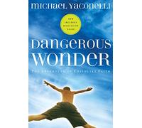 Dangerous Wonder: The Adventure of Childlike Faith With Discussion Guide