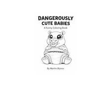 Dangerously Cute Babies: A Funny Coloring Book Featuring Cute but Dangerous Animals