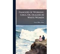 Dangers of Working Girls, Or, Dealers in White Women