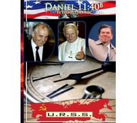 Daniel 11:40 parte B: El Código del Tiempo del Fin: Cómo la Biblia predijo la caída de la Unión Soviética, la Santa Alianza de Reagan y el Papa, y la llegada de la crisis final