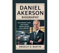 DANIEL AKERSON BIOGRAPHY: The Visionary Leader Who Steered General Motors into a New Era