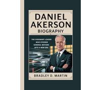 DANIEL AKERSON BIOGRAPHY: The Visionary Leader Who Steered General Motors into a New Era