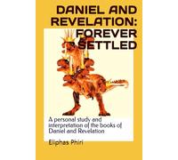DANIEL AND REVELATION: FOREVER SETTLED: A personal study and interpretation of the books of Daniel and Revelation