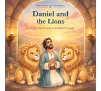 Daniel and the Lions: A Brave Heart and a Faithful Prayer