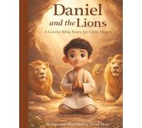 Daniel and the Lions: A Gentle Bible Story for Little Hearts About Courage, Faith, and Trusting God: A Comforting Children’s Picture Book About Faith, Prayer, and God’s Protection