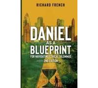 Daniel As A Blueprint For Navigating Ethical Dilemmas (2nd Edition): Ethical Leadership Across Time