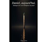 Daniel, aujourd'hui.: Dialogue avec une intelligence du passé