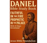 Daniel Bible Study Book: Faithful in the Fire, Prophetic in the Palace With 21 days Devotional