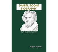 DANIEL BOONE BIOGRAPHY: The Life And Times Of The Adventurer Who Explored American Wilderness