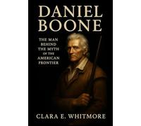 Daniel Boone: The Man Behind the Myth of the American Frontier