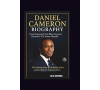 DANIEL CAMERON BIOGRAPHY: FROM KENTUCKY'S FIRST BLACK ATTORNEY GENERAL TO U.S. SENATE HOPEFUL THE INSPIRING STORY OF LEADERSHIP, JUSTICE, AND THE FIGHT FOR AMERICA'S FUTURE
