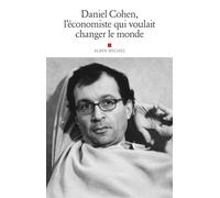 Daniel Cohen, l'économiste qui voulait changer le monde: Hommage à Daniel Cohen
