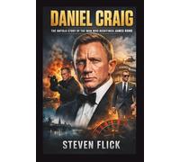 Daniel Craig: The Untold Story of the Man Who Redefined James Bond