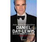 Daniel Day-Lewis - Ou Le Virtuose De La Démesure, Une Biographie