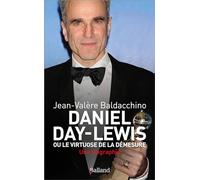 Daniel Day-Lewis - Ou Le Virtuose De La Démesure, Une Biographie