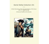 Daniel Defoe Collection (III): Short Narrative Life Actions Grace John Marlborogh General History Pyrates