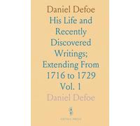 Daniel Defoe: His Life and Recently Discovered Writings; Extending From 1716 to 1729