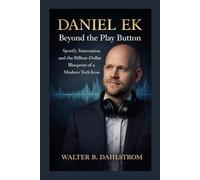 DANIEL EK Beyond the Play Button: Spotify, Innovation, and the Billion-Dollar Blueprint of a Modern Tech Icon