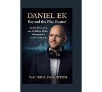 DANIEL EK Beyond the Play Button: Spotify, Innovation, and the Billion-Dollar Blueprint of a Modern Tech Icon