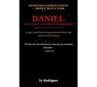 Daniel, El Ascenso y La Caída de Los Imperios: Lo Que Cuatro Reinos Antiguos Revelan Sobre Cada Imperio Desde Entonces