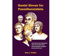 DANIEL ELEVEN FOR PANMILLENNIALISTS: What Daniel Knew Beforehand about the Six Syrian Wars, Antony, Cleopatra, Augustus, and Herod the Great