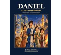 DANIEL ET SES COMPAGNONS: FIDÈLES À DIEU AU CŒUR DE BABYLONE :Une aventure biblique en bande dessinée